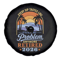 Retired 2026 Spare Tire Cover Retirement Beach Every Sip Tastes Like It's Not My Problem Anymore