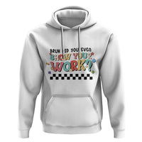 Funny Math Teacher Hoodie Bruh Did You Even Show Your Work - Wonder Print Shop