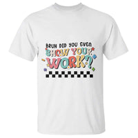 Funny Math Teacher T Shirt Bruh Did You Even Show Your Work - Wonder Print Shop