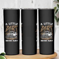 Funny Off Road Car Skinny Tumbler A Little Dirt Never Hurt Mudder Trail - Wonder Print Shop