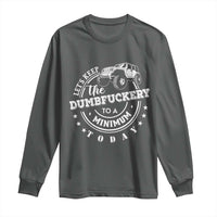 Funny Lets Keep The Dumbfuckery To A Minimum Today Long Sleeve Shirt Off Road Car - Wonder Print Shop
