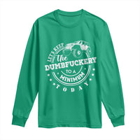 Funny Lets Keep The Dumbfuckery To A Minimum Today Long Sleeve Shirt Off Road Car - Wonder Print Shop