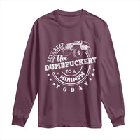 Funny Lets Keep The Dumbfuckery To A Minimum Today Long Sleeve Shirt Off Road Car - Wonder Print Shop