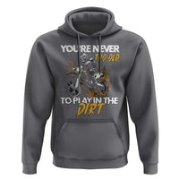Dirt Bike Hoodie You're Never Too Old To Play In The Dirt Skeleton