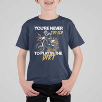 Dirt Bike T Shirt For Kid You're Never Too Old To Play In The Dirt Skeleton - Wonder Print Shop