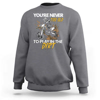 Dirt Bike Sweatshirt You're Never Too Old To Play In The Dirt Skeleton - Wonder Print Shop