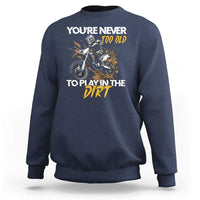 Dirt Bike Sweatshirt You're Never Too Old To Play In The Dirt Skeleton - Wonder Print Shop