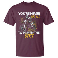Dirt Bike T Shirt You're Never Too Old To Play In The Dirt Skeleton - Wonder Print Shop