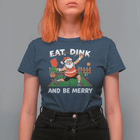 Funny Christmas Pickleball T Shirt For Women Eat Dink And Be Merry Xmas Santa - Wonder Print Shop