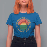Funny Lil Dumpster Fire T Shirt For Women The Strongest Steel Is Forged In The Fire Of A Dumpster - Wonder Print Shop