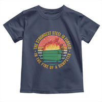 Funny Lil Dumpster Fire Toddler T Shirt The Strongest Steel Is Forged In The Fire Of A Dumpster - Wonder Print Shop