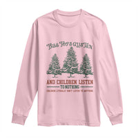 Tree Tops Glisten And Children Listen To Nothing Children Literally Don't Listen to Anything Long Sleeve Shirt