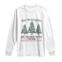 Tree Tops Glisten And Children Listen To Nothing Children Literally Don't Listen to Anything Long Sleeve Shirt