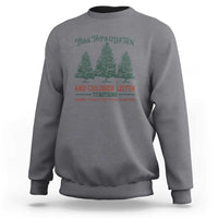 Tree Tops Glisten And Children Listen To Nothing Children Literally Don't Listen to Anything Sweatshirt - Wonder Print Shop