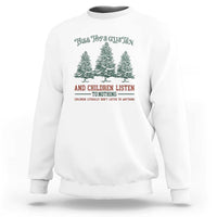 Tree Tops Glisten And Children Listen To Nothing Children Literally Don't Listen to Anything Sweatshirt - Wonder Print Shop