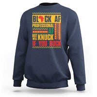 Funny Black AF Professional AF But Will Knuck If You Buck Sweatshirt Proud African American