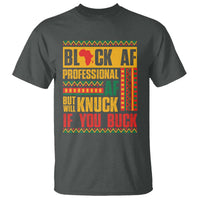 Funny Black AF Professional AF But Will Knuck If You Buck T Shirt Proud African American