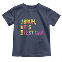 Funny Bruh It's Test Day You Got This Toddler T Shirt