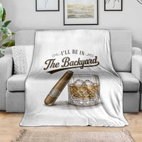 I Will Be In The Backyard Funny Bourbon Cigar Lover Throw Blanket