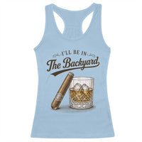 I Will Be In The Backyard Funny Bourbon Cigar Lover Racerback Tank Top