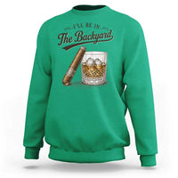I Will Be In The Backyard Funny Bourbon Cigar Lover Sweatshirt
