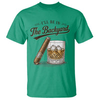 I Will Be In The Backyard Funny Bourbon Cigar Lover T Shirt