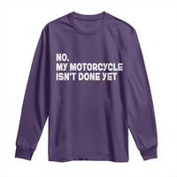 Funny Motorcycle Rider Long Sleeve Shirt No My Motorcycle Isn't Done Yet