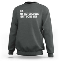 Funny Motorcycle Rider Sweatshirt No My Motorcycle Isn't Done Yet