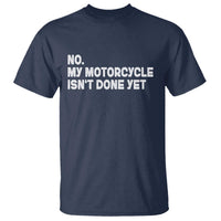 Funny Motorcycle Rider T Shirt No My Motorcycle Isn't Done Yet