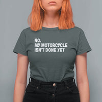 Funny Motorcycle Rider T Shirt For Women No My Motorcycle Isn't Done Yet