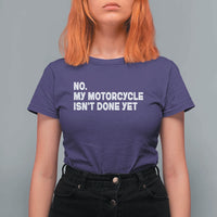 Funny Motorcycle Rider T Shirt For Women No My Motorcycle Isn't Done Yet