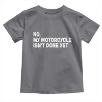 Funny Motorcycle Rider Toddler T Shirt No My Motorcycle Isn't Done Yet