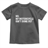 Funny Motorcycle Rider Toddler T Shirt No My Motorcycle Isn't Done Yet