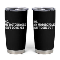 Funny Motorcycle Rider Tumbler Cup No My Motorcycle Isn't Done Yet