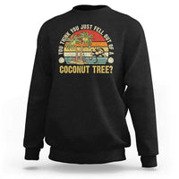 Funny Monkey Sweatshirt You Think You Just Fell Out Of A Coconut Tree - Wonder Print Shop