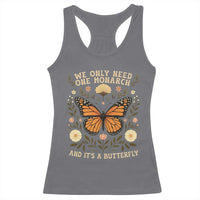 We Only Need One Monarch And Its A Butterfly Racerback Tank Top Retro Flowers - Wonder Print Shop