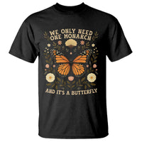 We Only Need One Monarch And Its A Butterfly T Shirt Retro Flowers - Wonder Print Shop