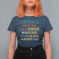 Liberals Hate All Kinds of Kings Funny Conservative Republican T Shirt For Women
