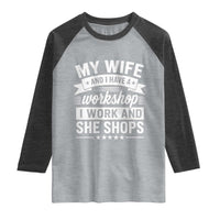 My Wife And I Have A Workshop I Work And She Shops Raglan Shirt Funny Husband Wife Relationship