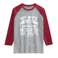 My Wife And I Have A Workshop I Work And She Shops Raglan Shirt Funny Husband Wife Relationship