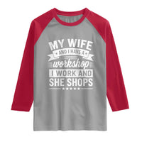 My Wife And I Have A Workshop I Work And She Shops Raglan Shirt Funny Husband Wife Relationship