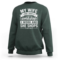 My Wife And I Have A Workshop I Work And She Shops Sweatshirt Funny Husband Wife Relationship
