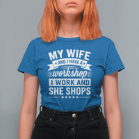 My Wife And I Have A Workshop I Work And She Shops T Shirt For Women Funny Husband Wife Relationship