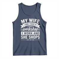 My Wife And I Have A Workshop I Work And She Shops Tank Top Funny Husband Wife Relationship