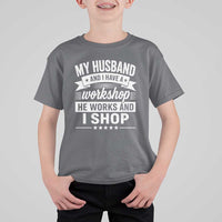 My Husband And I Have A Workshop He Works And I Shop T Shirt For Kid Funny Husband Wife Relationship