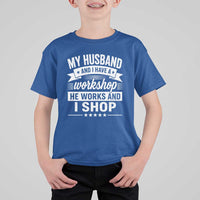 My Husband And I Have A Workshop He Works And I Shop T Shirt For Kid Funny Husband Wife Relationship