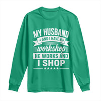 My Husband And I Have A Workshop He Works And I Shop Long Sleeve Shirt Funny Husband Wife Relationship