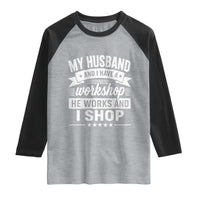 My Husband And I Have A Workshop He Works And I Shop Raglan Shirt Funny Husband Wife Relationship