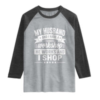 My Husband And I Have A Workshop He Works And I Shop Raglan Shirt Funny Husband Wife Relationship