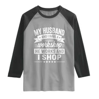 My Husband And I Have A Workshop He Works And I Shop Raglan Shirt Funny Husband Wife Relationship